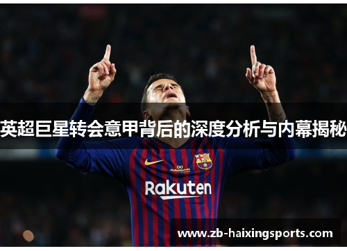 英超巨星转会意甲背后的深度分析与内幕揭秘 英超巨星转会意甲背后的深度分析与内幕揭秘