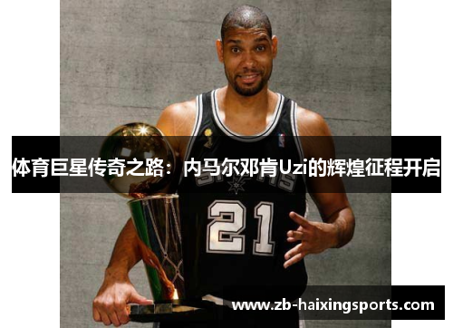 体育巨星传奇之路：内马尔邓肯Uzi的辉煌征程开启
